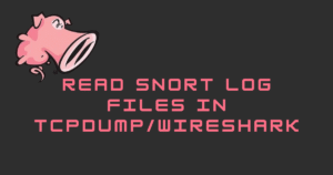 read Snort Log files in tcpdump and Wireshark