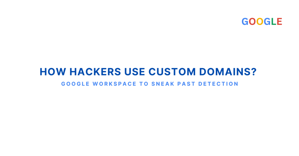 hackers-use-custom-domains-google-workspace-sneak-detection