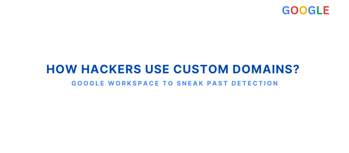 hackers-use-custom-domains-google-workspace-sneak-detection